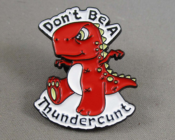 Dinosaur "Don't be a Thundercunt" Enamel Pin 1pc (BIN 15)