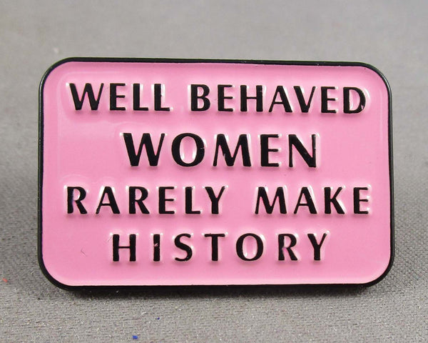 "Well Behaved Women Rarely Make History"  Enamel Pin 1pc (BIN 3)