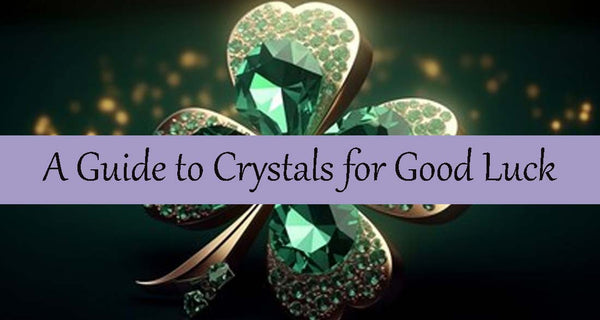 A Guide to Crystals for Good Luck