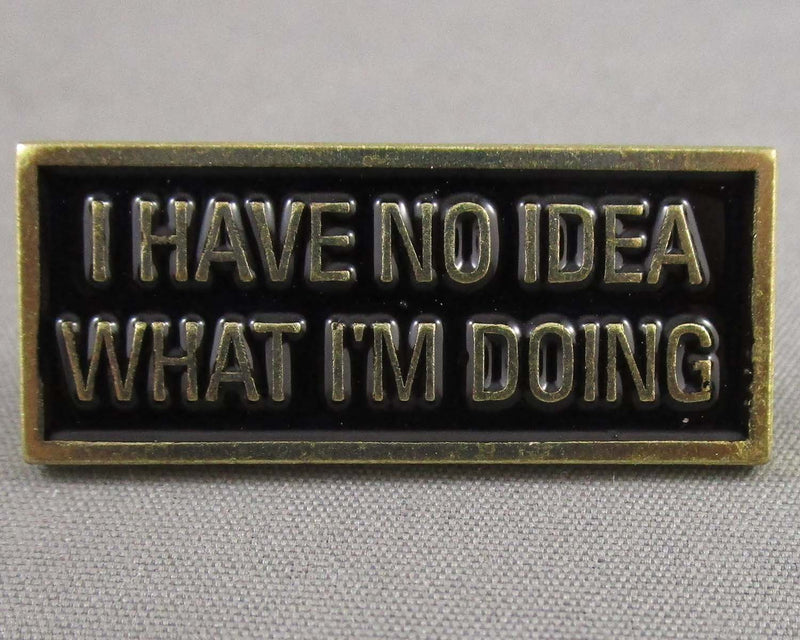 "I Have No Idea What I Am Doing" Enamel Pin 1pc (BIN 70)