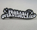 "Probably Overstimulated" Enamel Pin 1pc BIN 2