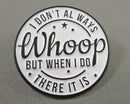 "I Don't Always Whoop" Enamel Pin 1pc BIN 3