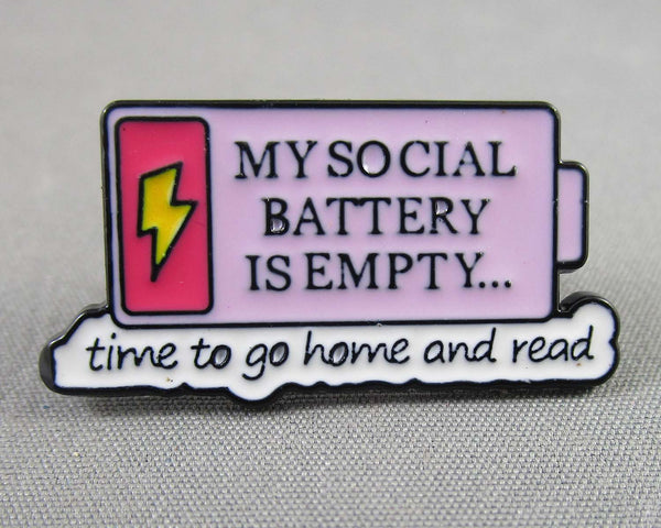 "My Social Battery is Empty. Time to Go Home and Read" Enamel Pin 1pc (BIN 87)