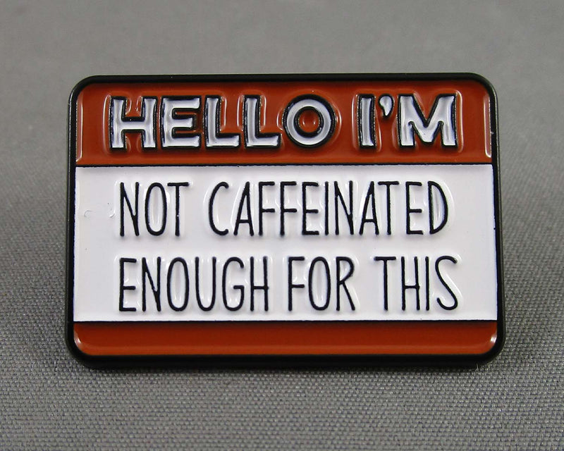 "Hello I'm Not Caffeinated Enough For This" Enamel Pin 1pc (BIN 84)