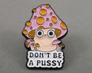 "Don't Be a Pussy" Mushroom Enamel Pin 1pc (BIN 139)