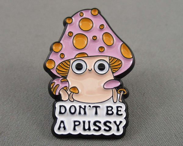 "Don't Be a Pussy" Mushroom Enamel Pin 1pc (BIN 139)