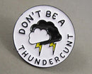 Storm Cloud "Don't be a Thundercunt" Enamel Pin 1pc (BIN 113)