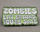 "Zombies Eat Brains, You're Safe" Enamel Pin 1pc (BIN 114)