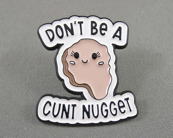 "Don't be a Cunt Nugget" Enamel Pin 1pc (BIN 34)