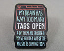 "My Brain has too Many Tabs Open" Enamel Pin 1pc BIN 149