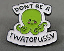 "Don't Be a Twatopussy" Enamel Pin 1pc BIN 9