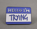 "Hello I'm Trying" Name Badge Enamel Pin 1pc (BIN 50)