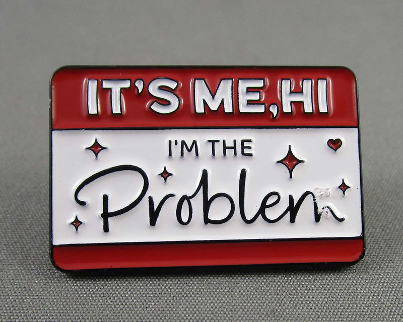 "It's Me, Hi.   I'm The Problem" Enamel Pin 1pc (BIN 51)