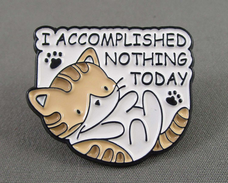 "I Accomplished Nothing Today" Cat Enamel Pin 1pc (BIN 25)