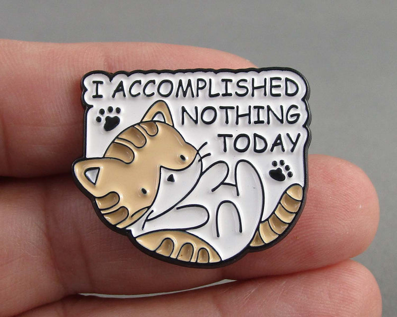 "I Accomplished Nothing Today" Cat Enamel Pin 1pc (BIN 25)